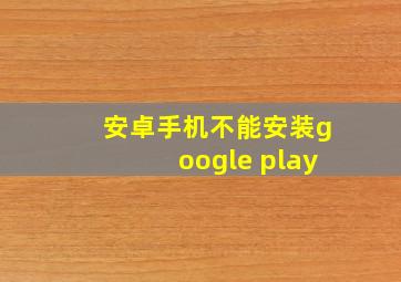 安卓手机不能安装google play